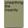 Unearthing the Insanity door Maria Fuhrmann