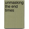 Unmasking the End Times door Kathy Giesbrecht