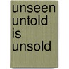 Unseen Untold Is Unsold by E. Hults Donald