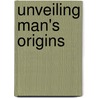 Unveiling Man's Origins door Vanne Morris Goodall