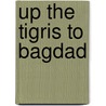 Up The Tigris To Bagdad door Frederick Charles Webb