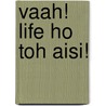 Vaah! Life Ho Toh Aisi! by Miriam T. Timpledon