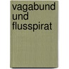 Vagabund und Flusspirat by Lothar-Gunther Buchheim