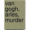 Van Gogh, Arles, Murder by Beale Maurice Beale