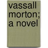 Vassall Morton; A Novel door Francis Parkmann