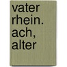 Vater Rhein. Ach, Alter door Armin Foxius