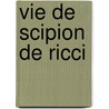Vie de Scipion de Ricci by Louis Joseph Antoine De Potter