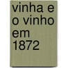 Vinha E O Vinho Em 1872 door Antonio Batalha Reis