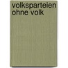 Volksparteien ohne Volk by Hans Herbert von Arnim