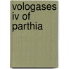 Vologases Iv Of Parthia by Miriam T. Timpledon
