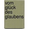 Vom Glück des Glaubens door Peter Schallenberg