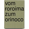 Vom Roroima Zum Orinoco door Theodor Koch-Grunberg