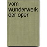 Vom Wunderwerk der Oper door Jens Malte Fischer