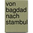 Von Bagdad nach Stambul