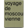 Voyage de Moscou Vienne door Auguste Louis La Garde-Chambo
