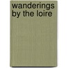 Wanderings By The Loire door Leitch Ritchie