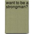 Want To Be A Strongman?