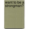 Want To Be A Strongman? by Michael Montgomery