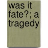 Was It Fate?; A Tragedy door Robert Bruce (from Old Catalog] Warden