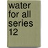 Water for All Series 12