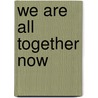 We Are All Together Now by William B. Rogers