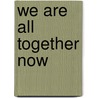 We Are All Together Now door William B. Rogers