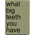 What Big Teeth You Have
