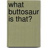 What Buttosaur Is That? door Andy Griffiths