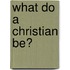 What Do a Christian Be?