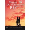 What Do a Christian Be? door Malinda S. Fasol