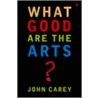 What Good Are The Arts? door John Carey