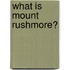 What Is Mount Rushmore?