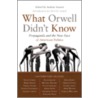 What Orwell Didn't Know by Andras Szanto