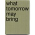 What Tomorrow May Bring