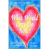 What Would Love Do Now? by Karen Ann Winter