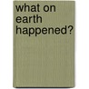 What on Earth Happened? by Christopher Lloyd