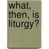 What, Then, Is Liturgy? door Anscar J. Chupungco