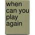 When Can You Play Again
