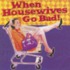 When Housewives Go Bad!
