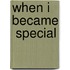 When I Became  Special