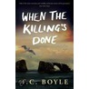 When The Killing's Done door Tom Coraghessan Boyle