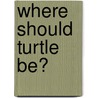 Where Should Turtle Be? by Susan Ring
