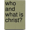 Who And What Is Christ? door F. Roh