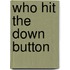 Who Hit The Down Button