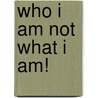 Who I Am Not What I Am! by Tara Michener
