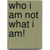 Who I Am Not What I Am! by Tara Michener