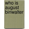Who Is August Binwalter door Nellis Boyer