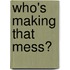Who's Making That Mess?