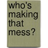 Who's Making That Mess? door Philip Hawthorn