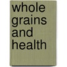 Whole Grains and Health door Marla Reicks